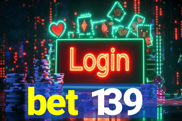 bet 139